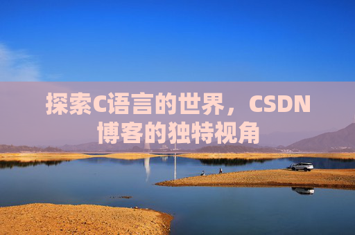 探索C语言的世界,CSDN博客的独特视角